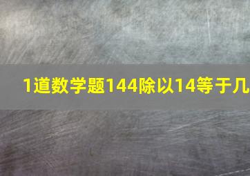 1道数学题144除以14等于几