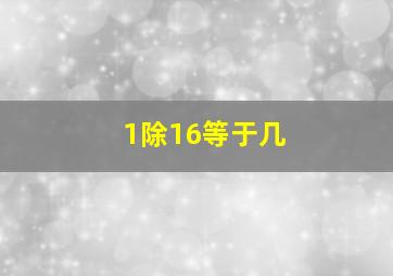 1除16等于几