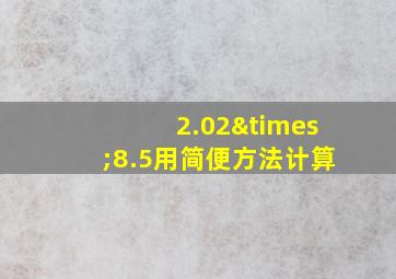 2.02×8.5用简便方法计算