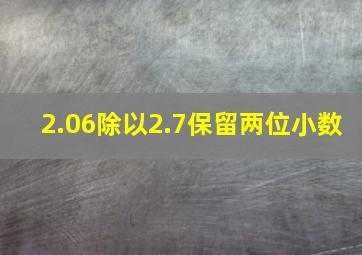 2.06除以2.7保留两位小数