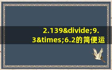 2.139÷9.3×6.2的简便运算