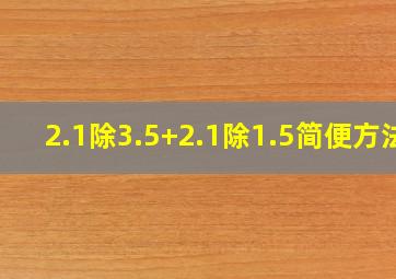 2.1除3.5+2.1除1.5简便方法