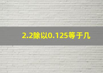 2.2除以0.125等于几