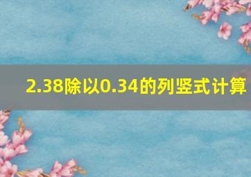 2.38除以0.34的列竖式计算