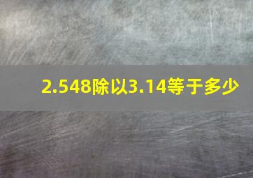 2.548除以3.14等于多少