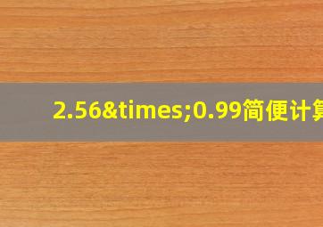 2.56×0.99简便计算