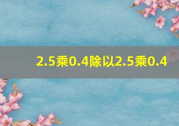 2.5乘0.4除以2.5乘0.4