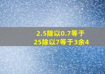 2.5除以0.7等于25除以7等于3余4