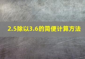 2.5除以3.6的简便计算方法