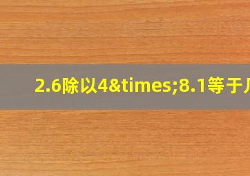 2.6除以4×8.1等于几