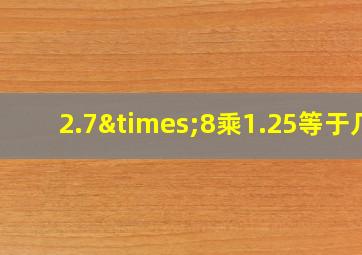 2.7×8乘1.25等于几