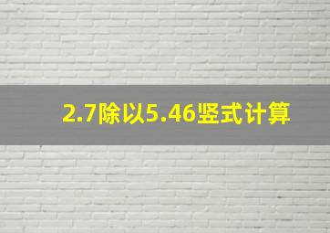 2.7除以5.46竖式计算