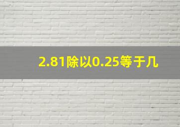 2.81除以0.25等于几