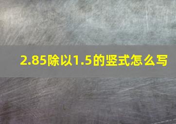 2.85除以1.5的竖式怎么写