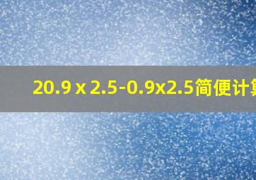 20.9ⅹ2.5-0.9x2.5简便计算