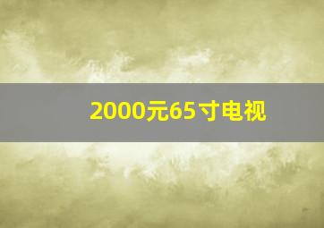 2000元65寸电视