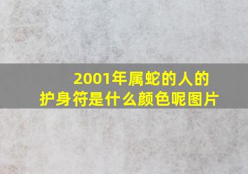 2001年属蛇的人的护身符是什么颜色呢图片