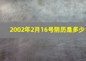 2002年2月16号阴历是多少