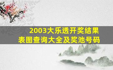 2003大乐透开奖结果表图查询大全及奖池号码