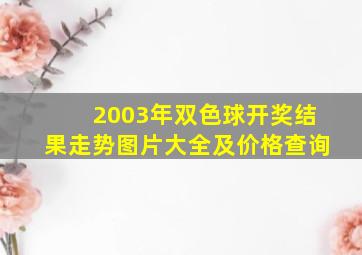 2003年双色球开奖结果走势图片大全及价格查询