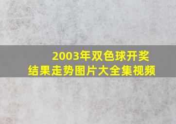 2003年双色球开奖结果走势图片大全集视频