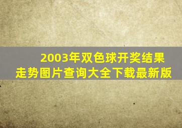 2003年双色球开奖结果走势图片查询大全下载最新版