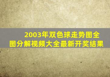 2003年双色球走势图全图分解视频大全最新开奖结果