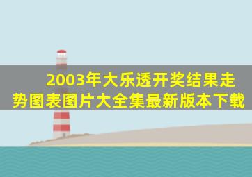 2003年大乐透开奖结果走势图表图片大全集最新版本下载