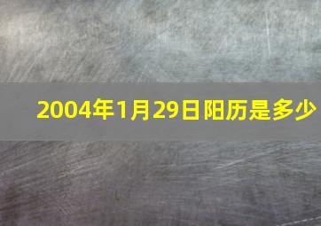 2004年1月29日阳历是多少