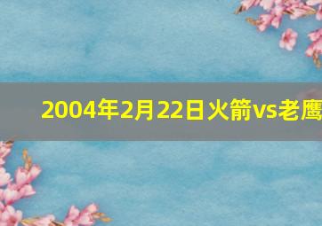 2004年2月22日火箭vs老鹰