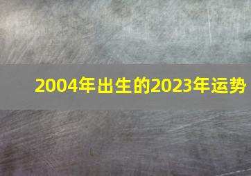 2004年出生的2023年运势