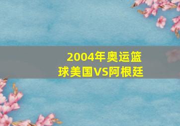 2004年奥运篮球美国VS阿根廷