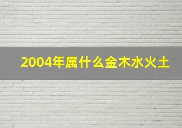 2004年属什么金木水火土