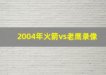 2004年火箭vs老鹰录像