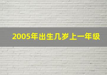 2005年出生几岁上一年级