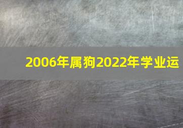 2006年属狗2022年学业运