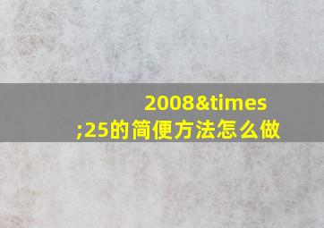 2008×25的简便方法怎么做