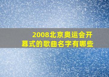 2008北京奥运会开幕式的歌曲名字有哪些