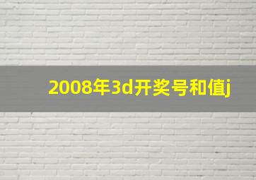 2008年3d开奖号和值j