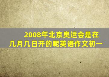 2008年北京奥运会是在几月几日开的呢英语作文初一