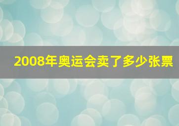 2008年奥运会卖了多少张票