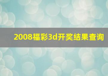 2008福彩3d开奖结果查询