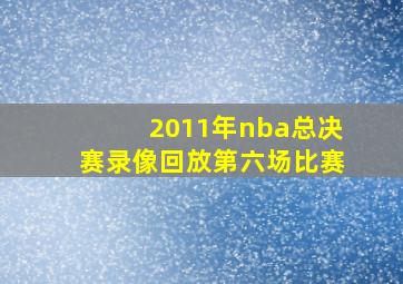 2011年nba总决赛录像回放第六场比赛