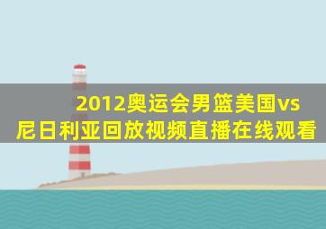 2012奥运会男篮美国vs尼日利亚回放视频直播在线观看