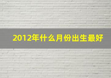 2012年什么月份出生最好