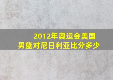 2012年奥运会美国男篮对尼日利亚比分多少