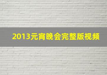 2013元宵晚会完整版视频