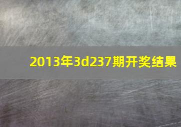 2013年3d237期开奖结果