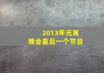 2013年元宵晚会最后一个节目