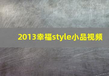 2013幸福style小品视频